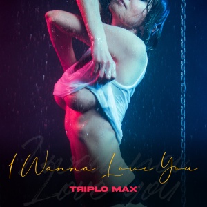 Обложка трека "I Wanna Love You - TRIPLO MAX"